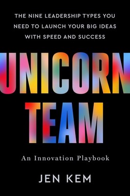 Unicorn Team: The Nine Leadership Types You Need to Launch Your Big Ideas wi...