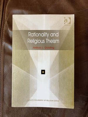 Rationality and Religious Theism, by Joshua Golding (2003, Ashgate Trade Paper)
