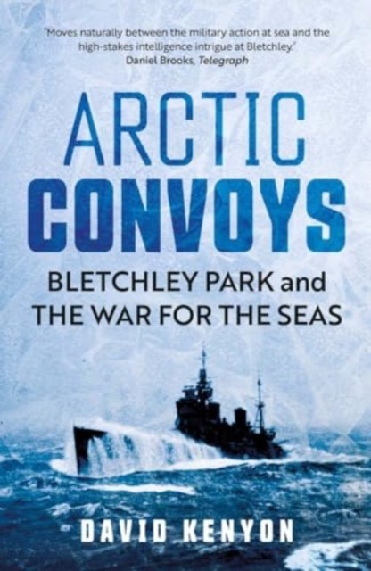 Arctic Convoys – Bletchley Park and the War for the Seas by David Kenyon - Image 2