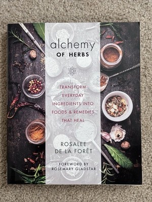 Alchemy of Herbs: Transform Everyday Ingredients into Foods and Remedies PB