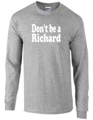 Don't Be A Richard Funny Long Sleeve T-shirt Dick Rich Name Rude Sex Humor Tee