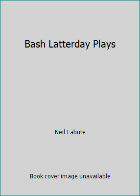 Bash Latterday Plays by Neil Labute