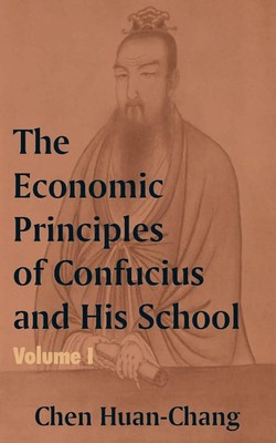 The Economics Principles of Confucius and His School (Volume One) Huan-Chang