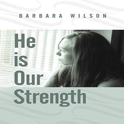 He Is Our Strength Barbara Wilson Paperback Author Solutions Inc