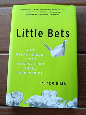 Little Bets: How Breakthrough Ideas Emerge from Small Discoveries by Sims, Peter
