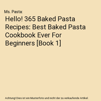 Hello! 365 Baked Pasta Recipes: Best Baked Pasta Cookbook Ever For Beginners [Bo