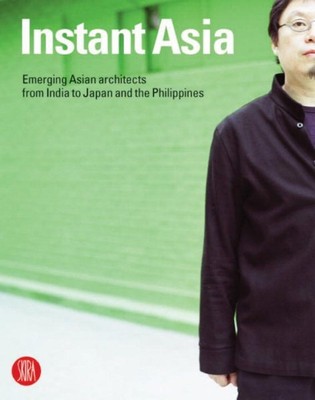 Instant Asia : Fast Forward Through the Architecture of a Changing Continent,...