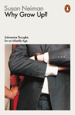 Why Grow Up?: Subversive Thoughts for an Infantile Age, Neiman, Susan, Used; Ver