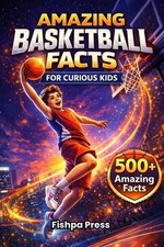 Amazing Basketball Facts for Curious Kids: 500+ Fun, Fascinating & True Basketba