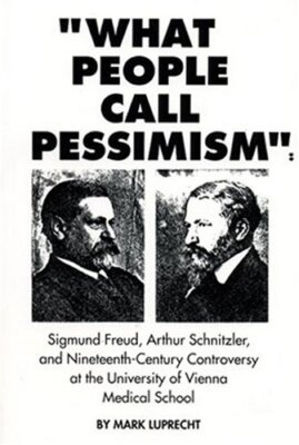 What People Call Pessimism: Sigmund Freud, Arthur Schnitzler and ...