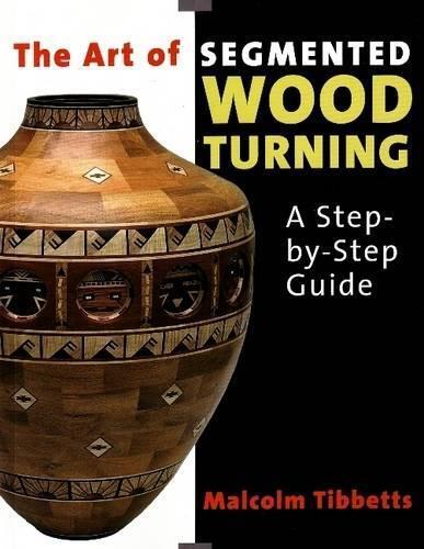 Malcolm Tibbetts Art of Segmented Wood Turning: A Step-by-Step Guide (Tascabile)