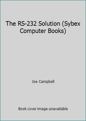 The RS-232 Solution (Sybex Computer Books) by Joe Campbell