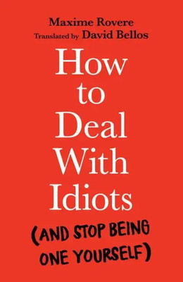 How to Deal With Idiots | Maxime Rovere | (and stop being one yourself) | Buch