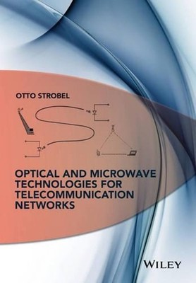 Optical and Microwave Technologies for Telecommunication Networks by Otto Strobe