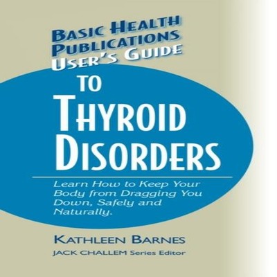 User's Guide to Thyroid Disorders Natural Ways to Keep Your Body