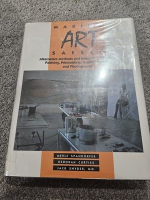 Making Art Safely : Alternatives in Drawing, Painting, Printmaking, Graphic...