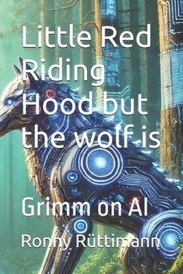 Little Red Riding Hood but the wolf is: Grimm on AI by Jacob Grimm Paperback Boo