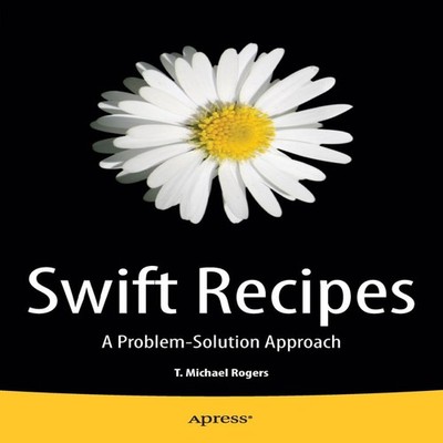 Swift Recipes A Problem-Solution Approach Mike Rogers Paperback S
