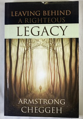 LEAVING BEHIND A RIGHTEOUS LEGACY WHAT INHERITANCE WILL By Armstrong Cheggeh