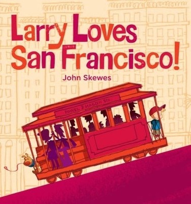 Larry Loves San Francisco!: A Larry Gets Lost Book by Skewes, John 1570619123