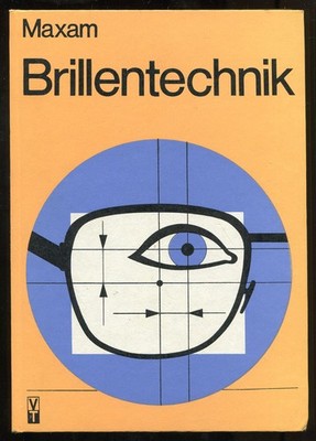 Brillentechnik. Linsen, Fassungen, Anpassung, Instandsetzung. Ulrich Maxam