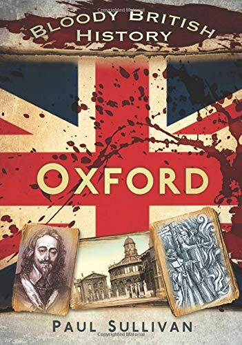 Bloody British History: Oxford (Bloody History) By Paul Sullivan