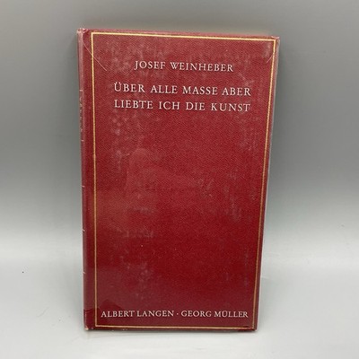 Über ALLE MASSE ABER LIEBTE ICH DIE KUNST JOSEF WEINHEBER