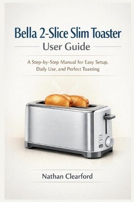Bella 2-Slice Slim Toaster User Guide: A Step-by-Step Manual for Easy Setup, Dai