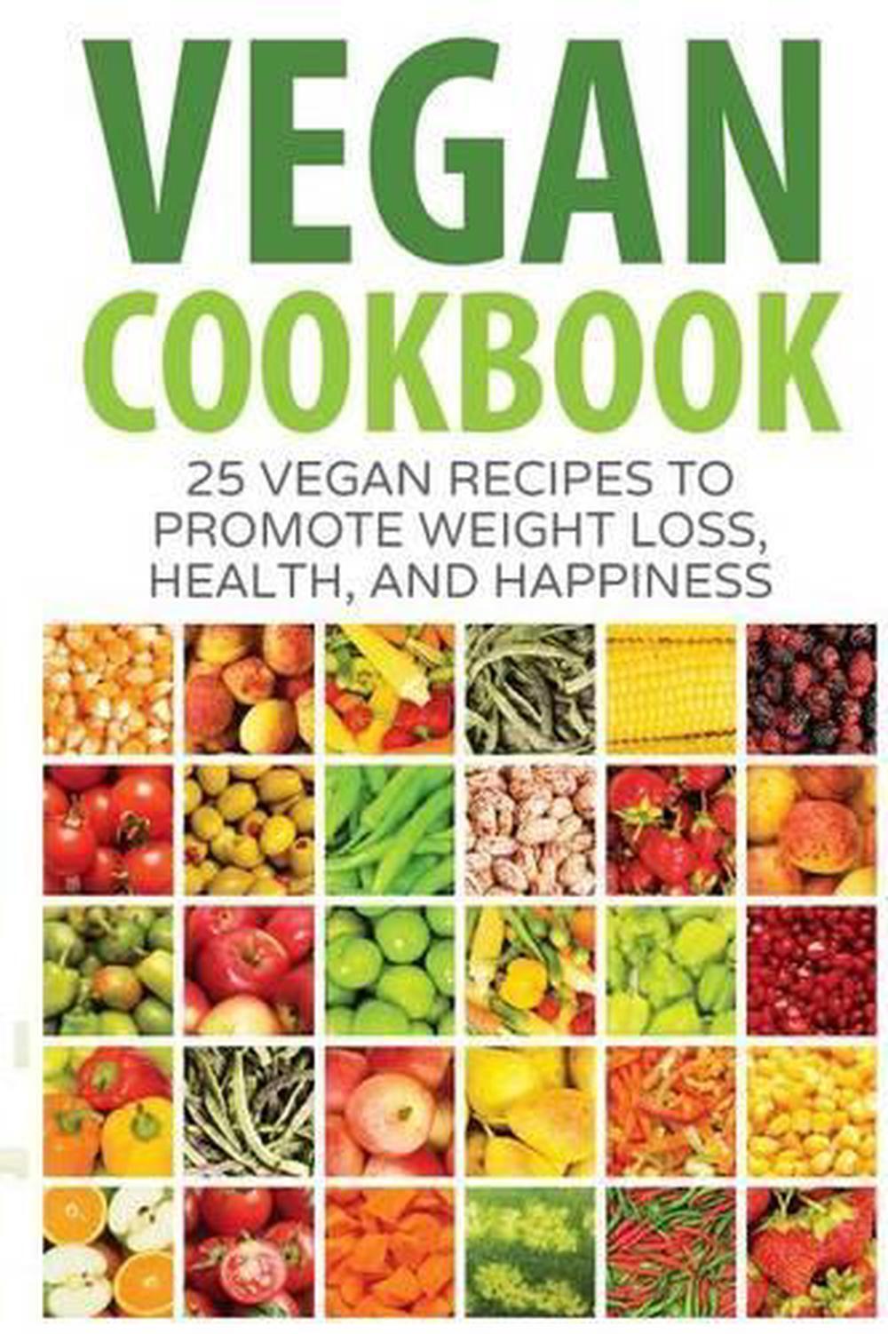 Vegan Cookbook: 25 Vegan Recipes to Promote Weight Loss, Health, and Happiness b