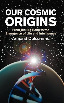 Our Cosmic Origins: From the Big Bang to the Emergence of Life and Intelligence,