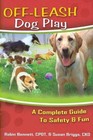 Off-Leash Dog Play: A Complete Guide to Safety and Fun by Robin Bennett, Susan Briggs (Paperback / softback, 2008)