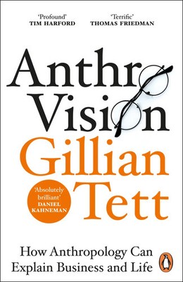 Anthro-Vision | How Anthropology Can Explain Business and Life | Gillian Tett