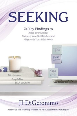 Seeking: 74 Key Findings to Raise Your Energy, Sidestep Your Self-Doubts, an...