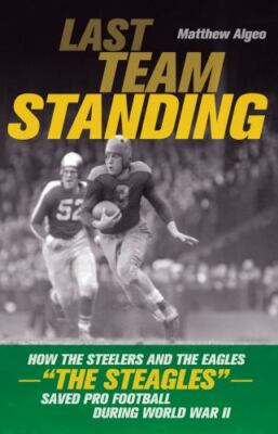 Last Team Standing: How the Steelers and the Eagles--The Steagles--Saved Pro...