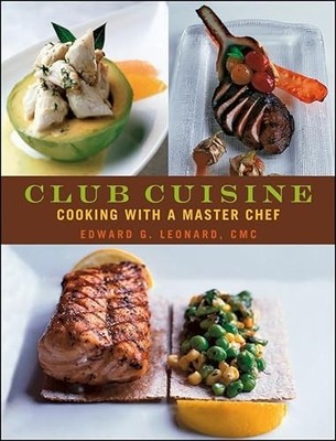 Club Cuisine : Cooking with a Master Chef by Edward G. Leonard (2006, Hardcover)