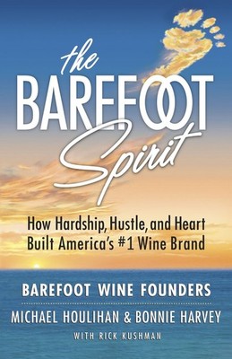 The Barefoot Spirit: How Hardship, Hustle, and Heart Built America's #1 Wine...