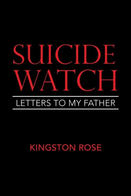 Suicide Watch: Letters to My Father by Kingston Rose PAPERBACK 9781984557094