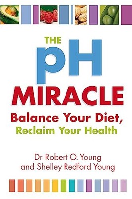 The Ph Miracle: Balance Your Diet, Reclaim Your Health,Robert  ,