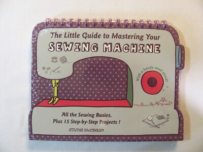 The Little Guide to Mastering Your Sewing Machine: All the Sewing Basics New