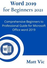 Word 2019 for Beginners 2021: Comprehensive Beginners to Professional Guide for