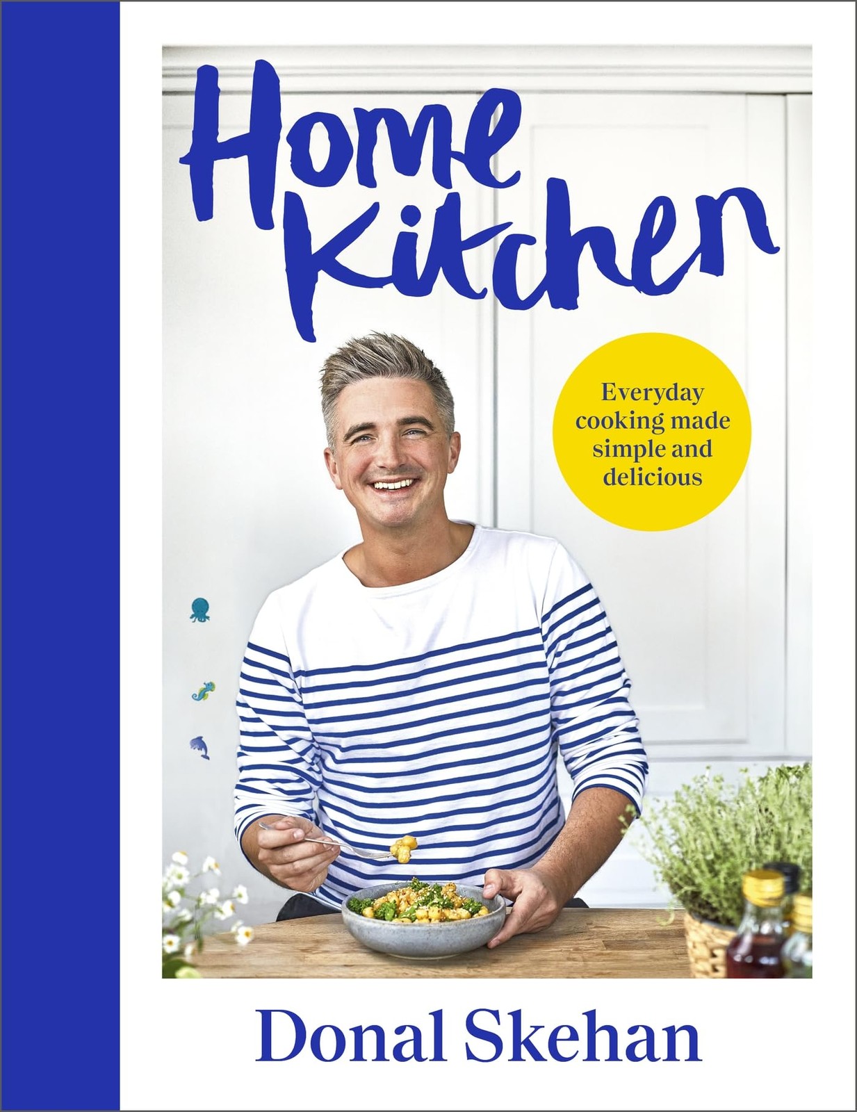 Home Kitchen: Everyday cooking made simple and delicious By Skehan, Donal Donal