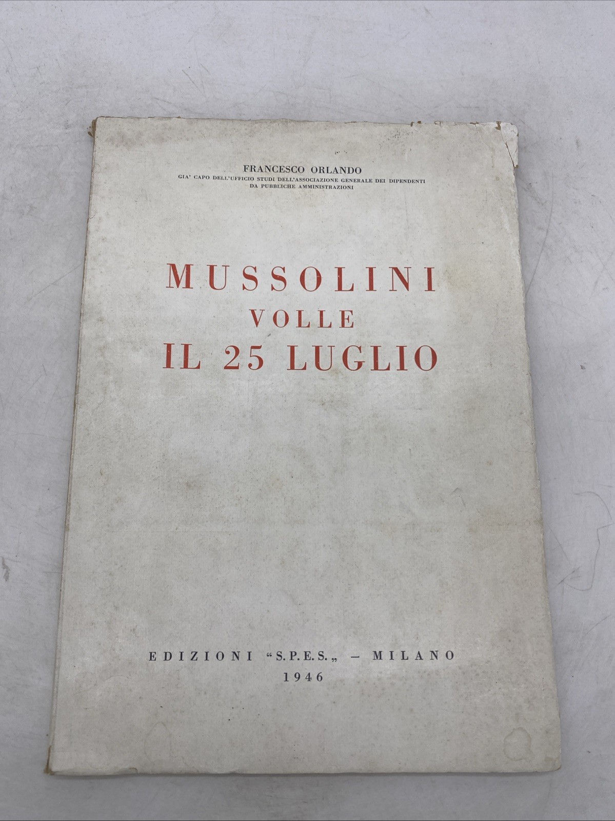 FRANCESCO ORLANDO - MUSSOLINI VOLLE IL 25 LUGLIO - EDIZIONI S.P.E.S. MILANO 1946