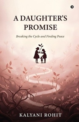 A Daughter's Promise: Breaking the Cycle and Finding Peace by Kalyani Rohit Pape