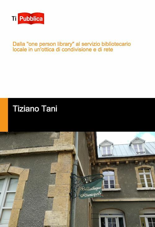 DALLA «ONE PERSON LIBRARY» AL SERVIZIO BIBLIOTECARIO LOCALE  - TANI TIZIANO -
