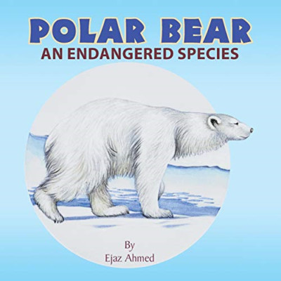 Polar Bear: an Endangered Species -  NEW Ejaz Ahmed 2015