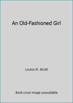 An Old-Fashioned Girl by Louisa M. Alcott
