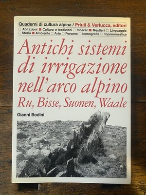 Bodini Gianni Antichi sistemi di irrigazione nell'arco alpino Ru, Bisse, Suonen,