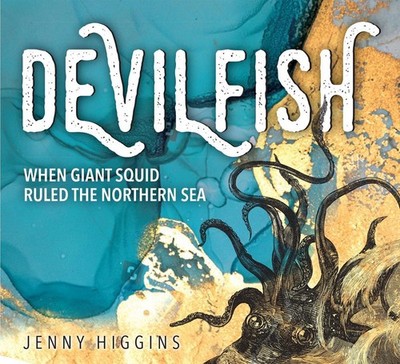 Devilfish: When giant squid ruled the northern sea by Jenny Higgins Hardcover Bo