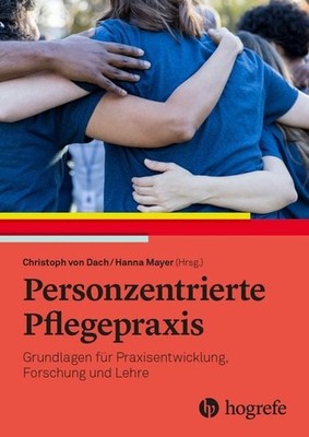 Personzentrierte Pflegepraxis Grundlagen für Praxisentwicklung, Forschung und...