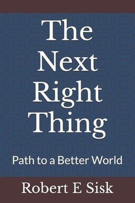 The Next Right Thing: Path to a Better World by Robert E. Sisk Paperback Book